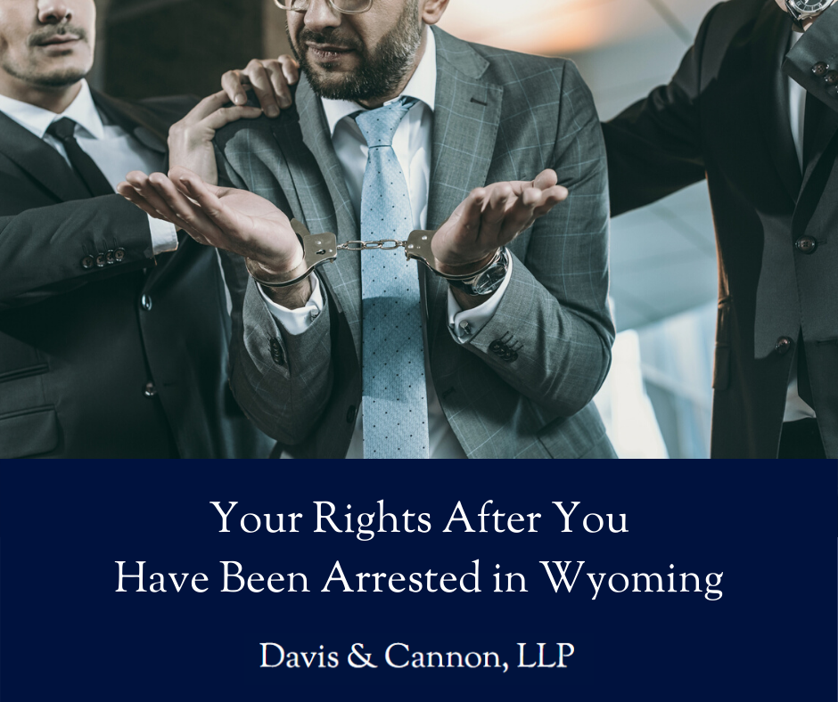 Your Rights After You Have Been Arrested in Wyoming - Davis & Cannon, LLP