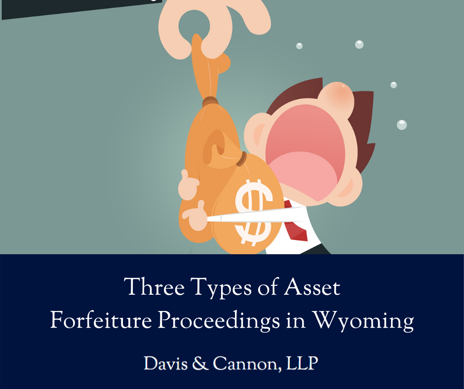 Three Types of Asset Forfeiture Proceedings in Wyoming - Davis & Cannon, LLP