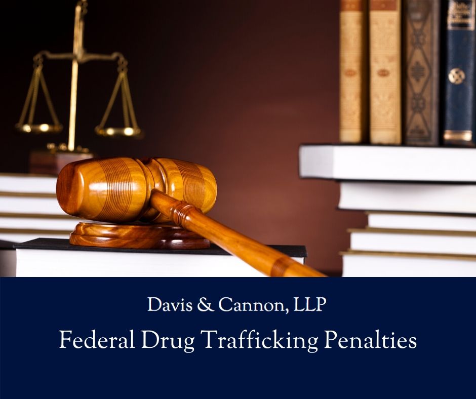 Davis & Cannon LLP - Federal Drug Trafficking Penalties