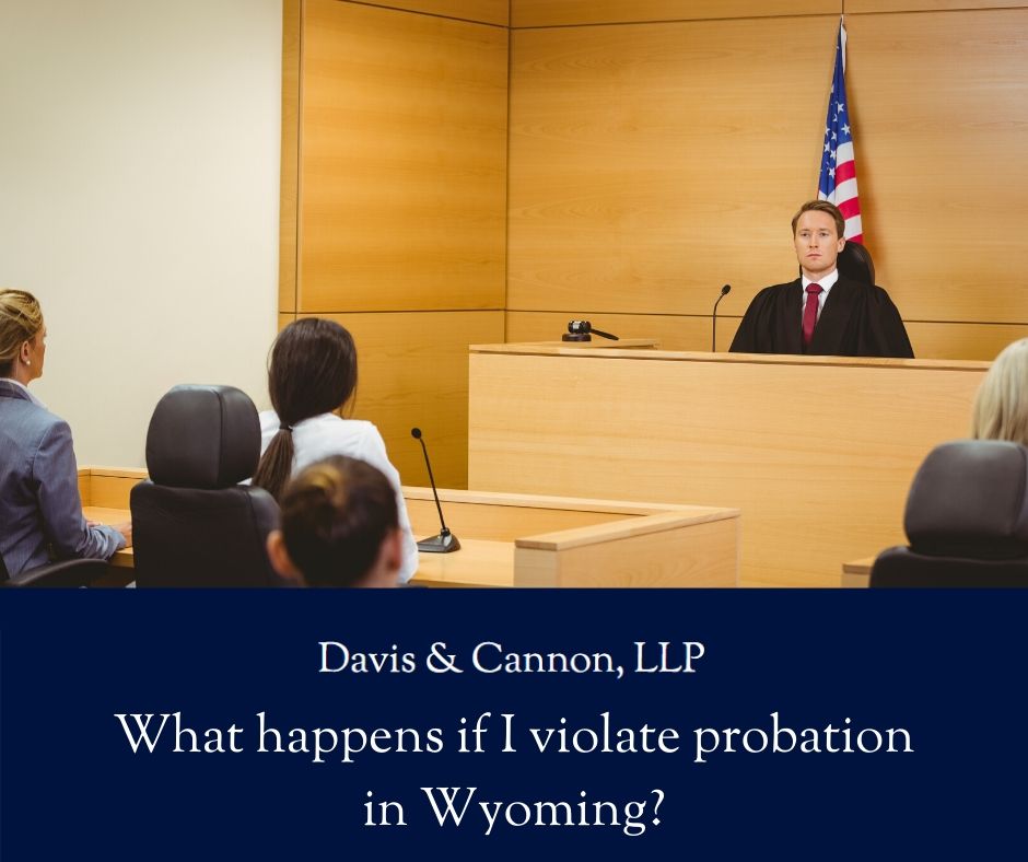 Davis & Cannon LLP - What happens if I violate probation in Wyoming